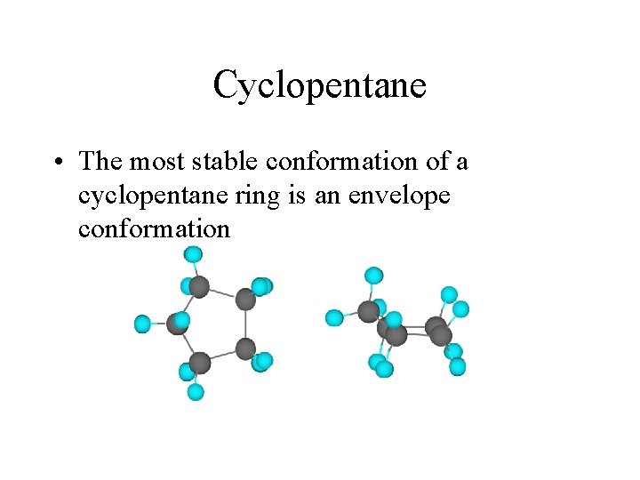 Cyclopentane • The most stable conformation of a cyclopentane ring is an envelope conformation