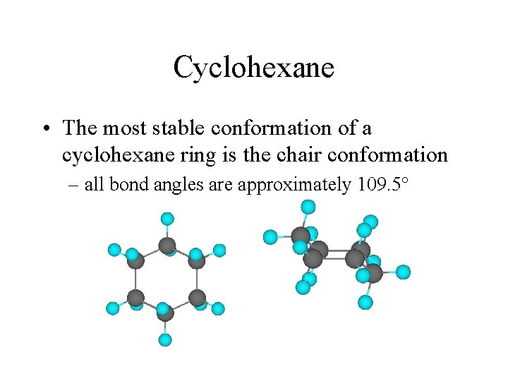 Cyclohexane • The most stable conformation of a cyclohexane ring is the chair conformation