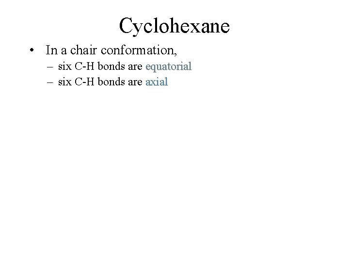 Cyclohexane • In a chair conformation, – six C-H bonds are equatorial – six