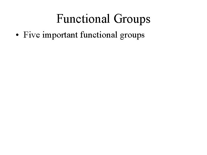 Functional Groups • Five important functional groups 