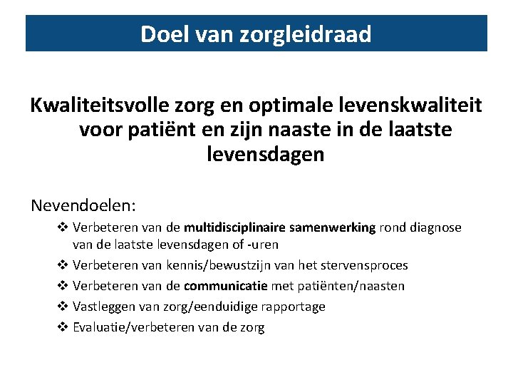 Doel van zorgleidraad Kwaliteitsvolle zorg en optimale levenskwaliteit voor patiënt en zijn naaste in