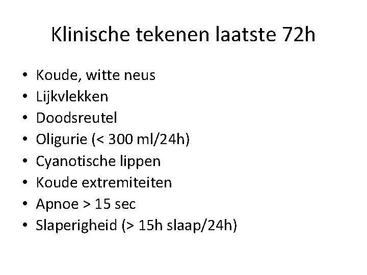 Klinische tekenen laatste 72 h • • Koude, witte neus Lijkvlekken Doodsreutel Oligurie (<