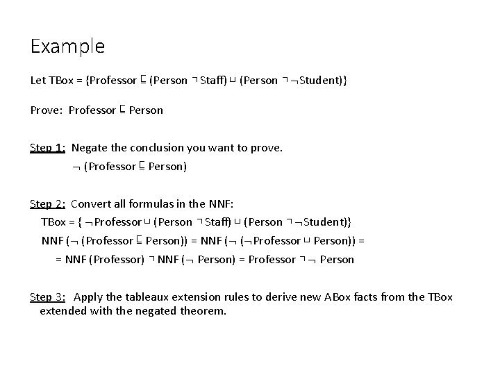 Example Let TBox = {Professor ⊑ (Person ⊓ Staff) ⊔ (Person ⊓ Student)} Prove: