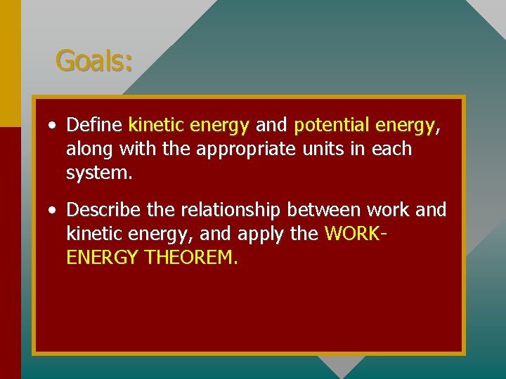 Goals: • Define kinetic energy and potential energy, along with the appropriate units in