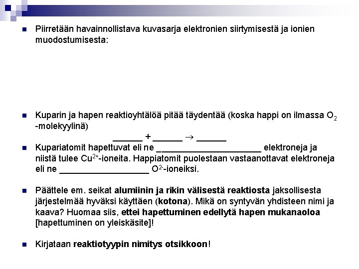  Piirretään havainnollistava kuvasarja elektronien siirtymisestä ja ionien muodostumisesta: Kuparin ja hapen reaktioyhtälöä pitää