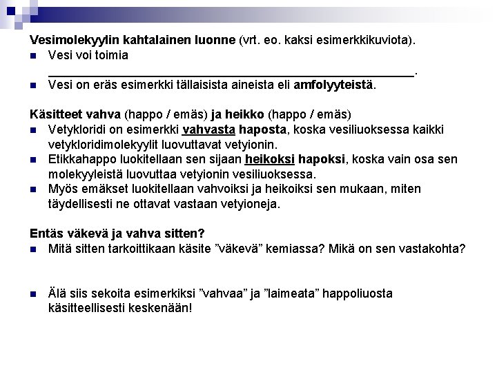 Vesimolekyylin kahtalainen luonne (vrt. eo. kaksi esimerkkikuviota). Vesi voi toimia ___________________________. Vesi on eräs