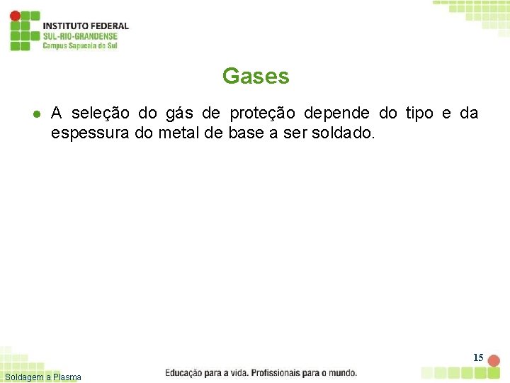 Gases l A seleção do gás de proteção depende do tipo e da espessura