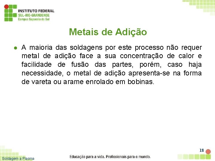 Metais de Adição l A maioria das soldagens por este processo não requer metal