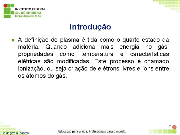 Introdução l A definição de plasma é tida como o quarto estado da matéria.