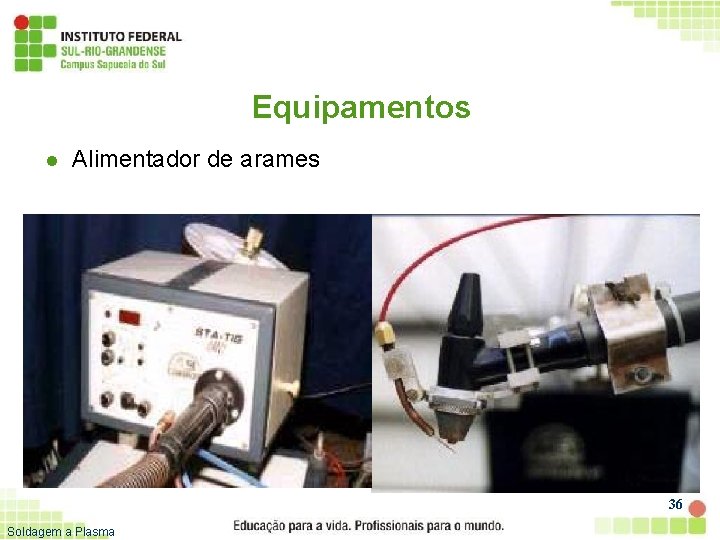 Equipamentos l Alimentador de arames 36 Soldagem a Plasma 