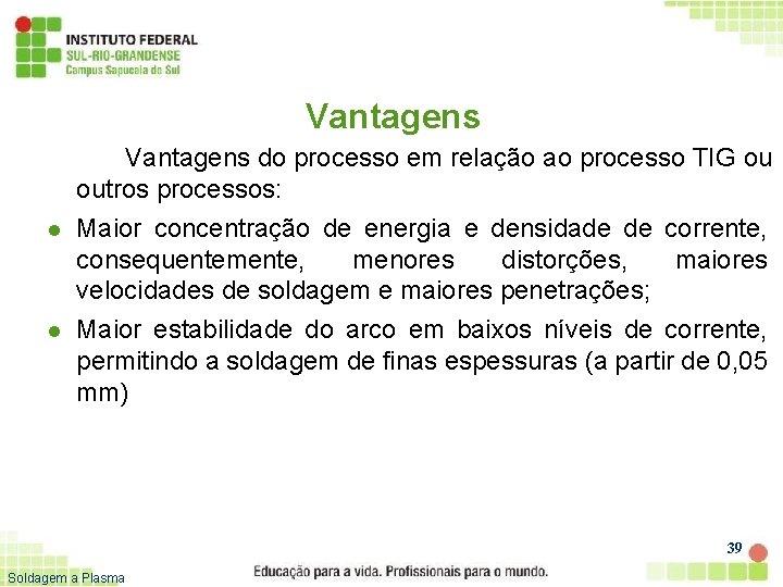 Vantagens l l Vantagens do processo em relação ao processo TIG ou outros processos: