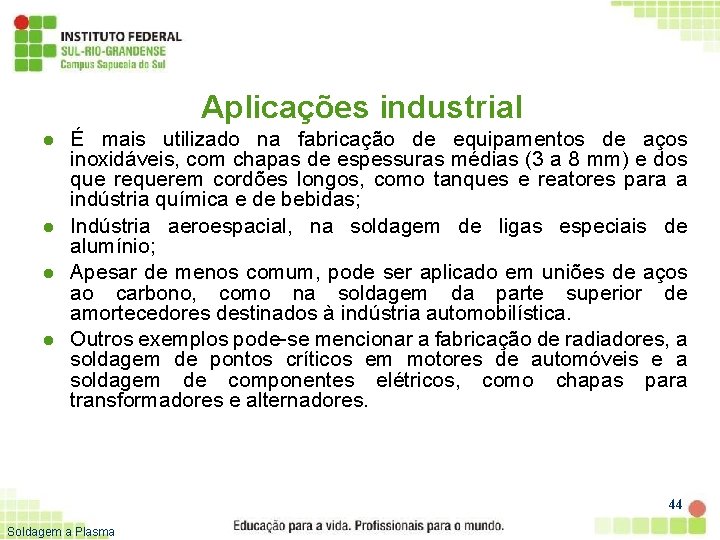 Aplicações industrial l l É mais utilizado na fabricação de equipamentos de aços inoxidáveis,