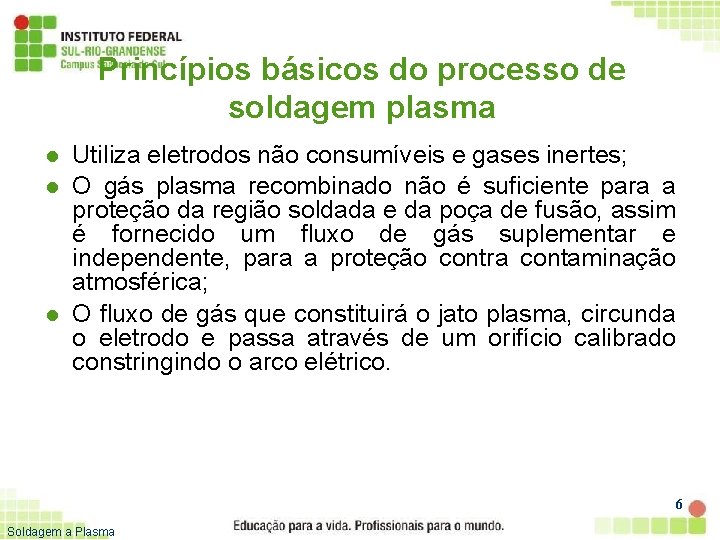 Princípios básicos do processo de soldagem plasma l l l Utiliza eletrodos não consumíveis