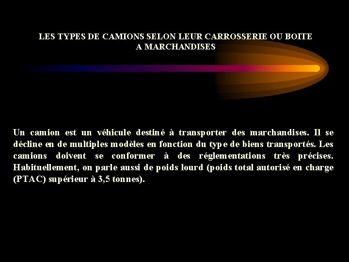 LES TYPES DE CAMIONS SELON LEUR CARROSSERIE OU BOITE A MARCHANDISES Un camion est