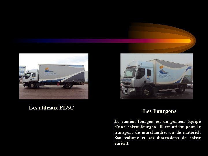 Les rideaux PLSC Les Fourgons Le camion fourgon est un porteur équipé d'une caisse