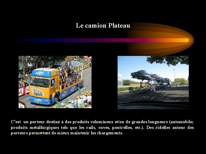 Le camion Plateau C'est un porteur destiné à des produits volumineux et/ou de grandes