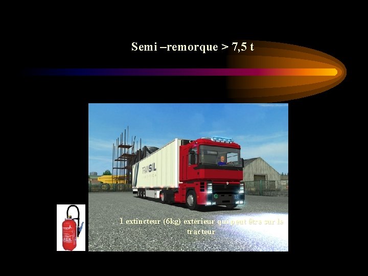 Semi –remorque > 7, 5 t 1 extincteur (6 kg) extérieur qui peut être