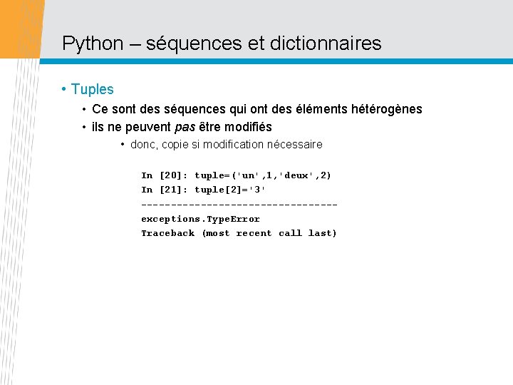 Python – séquences et dictionnaires • Tuples • Ce sont des séquences qui ont