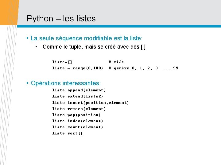 Python – les listes • La seule séquence modifiable est la liste: • Comme