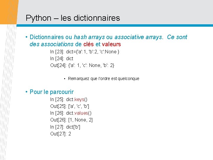 Python – les dictionnaires • Dictionnaires ou hash arrays ou associative arrays. Ce sont