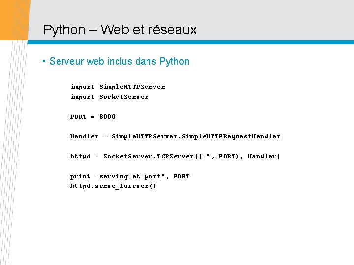 Python – Web et réseaux • Serveur web inclus dans Python import Simple. HTTPServer