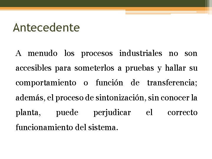 Antecedente A menudo los procesos industriales no son accesibles para someterlos a pruebas y