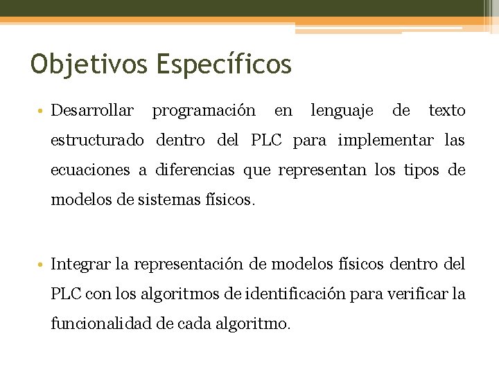 Objetivos Específicos • Desarrollar programación en lenguaje de texto estructurado dentro del PLC para