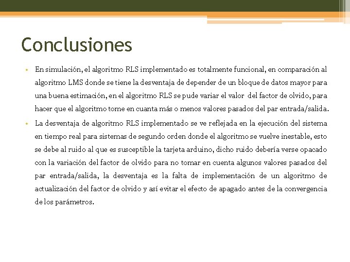 Conclusiones • En simulación, el algoritmo RLS implementado es totalmente funcional, en comparación al