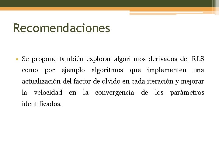 Recomendaciones • Se propone también explorar algoritmos derivados del RLS como por ejemplo algoritmos