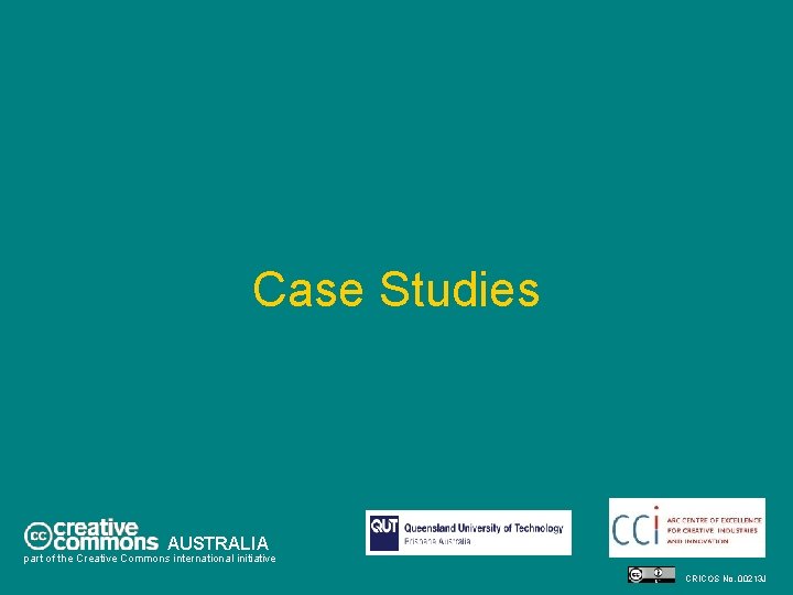 Case Studies AUSTRALIA part of the Creative Commons international initiative CRICOS No. 00213 J