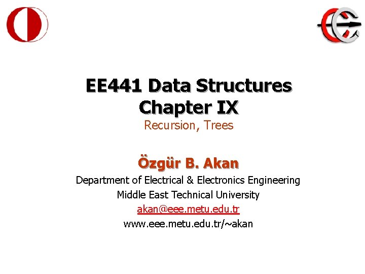 EE 441 Data Structures Chapter IX Recursion, Trees Özgür B. Akan Department of Electrical