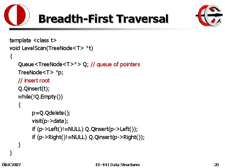 Breadth-First Traversal template <class t> void Level. Scan(Tree. Node<T> *t) { Queue<Tree. Node<T>*> Q;