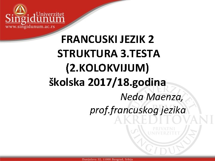 FRANCUSKI JEZIK 2 STRUKTURA 3. TESTA (2. KOLOKVIJUM) školska 2017/18. godina Neda Maenza, prof. FRANCUSKI JEZIK 2 STRUKTURA 3. TESTA (2. KOLOKVIJUM) školska 2017/18. godina Neda Maenza, prof.