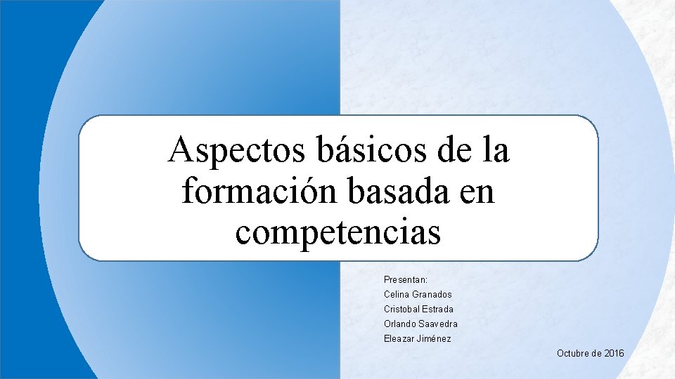 Aspectos básicos de la formación basada en competencias Presentan: Celina Granados Cristobal Estrada Orlando