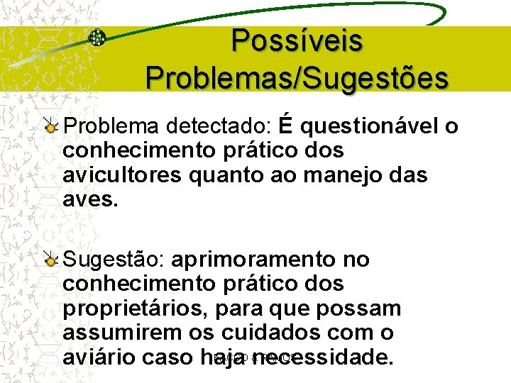 Possíveis Problemas/Sugestões Problema detectado: É questionável o conhecimento prático dos avicultores quanto ao manejo Possíveis Problemas/Sugestões Problema detectado: É questionável o conhecimento prático dos avicultores quanto ao manejo