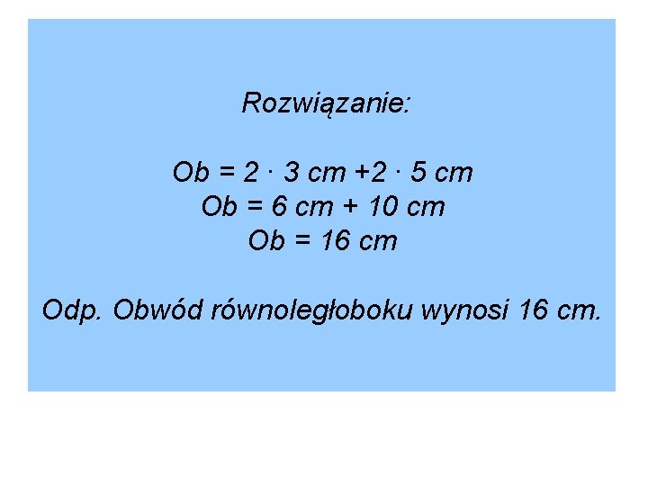 Rozwiązanie: Ob = 2 ∙ 3 cm +2 ∙ 5 cm Ob = 6 Rozwiązanie: Ob = 2 ∙ 3 cm +2 ∙ 5 cm Ob = 6