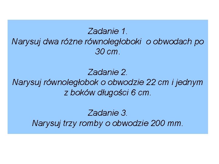 Zadanie 1. Narysuj dwa różne równoległoboki o obwodach po 30 cm. Zadanie 2. Narysuj