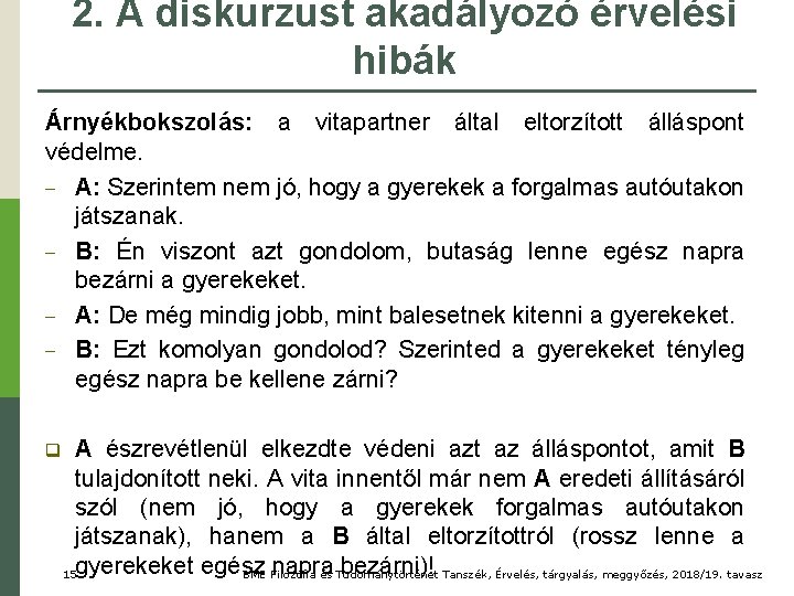 2. A diskurzust akadályozó érvelési hibák Árnyékbokszolás: a vitapartner által eltorzított álláspont védelme. −