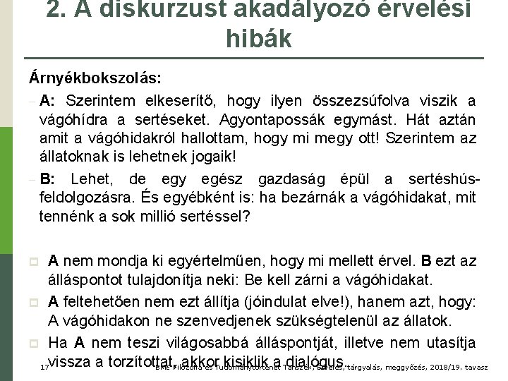 2. A diskurzust akadályozó érvelési hibák Árnyékbokszolás: − A: Szerintem elkeserítő, hogy ilyen összezsúfolva