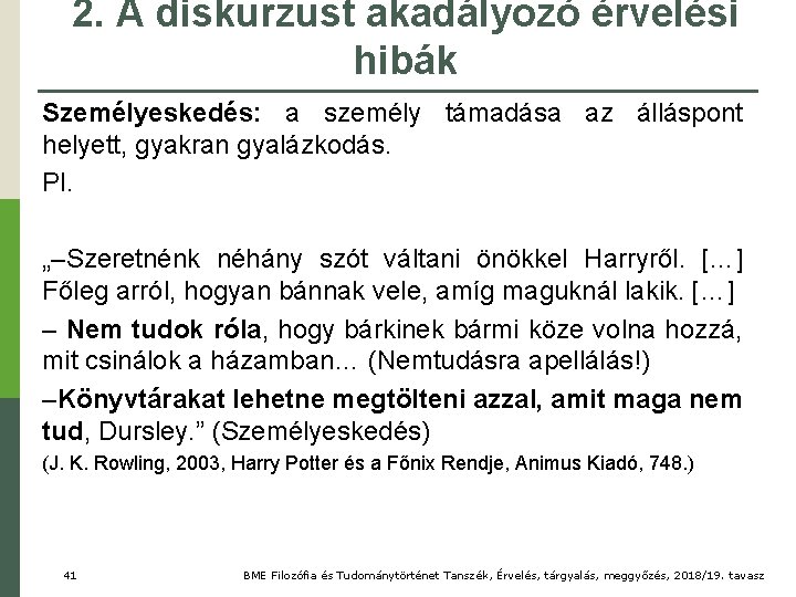 2. A diskurzust akadályozó érvelési hibák Személyeskedés: a személy támadása az álláspont helyett, gyakran