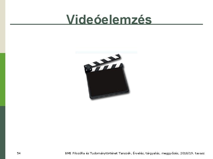 Videóelemzés 54 BME Filozófia és Tudománytörténet Tanszék, Érvelés, tárgyalás, meggyőzés, 2018/19. tavasz 