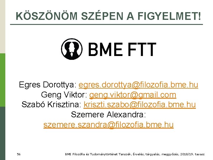 KÖSZÖNÖM SZÉPEN A FIGYELMET! Egres Dorottya: egres. dorottya@filozofia. bme. hu Geng Viktor: geng. viktor@gmail.