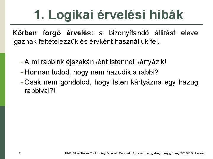 1. Logikai érvelési hibák Körben forgó érvelés: a bizonyítandó állítást eleve igaznak feltételezzük és