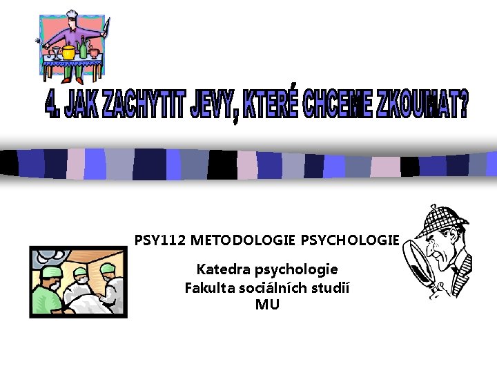 PSY 112 METODOLOGIE PSYCHOLOGIE Katedra psychologie Fakulta sociálních studií MU 