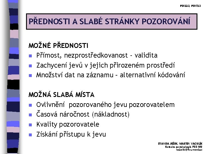 PSY 112, PSY 712 PŘEDNOSTI A SLABÉ STRÁNKY POZOROVÁNÍ MOŽNÉ PŘEDNOSTI n Přímost, nezprostředkovanost