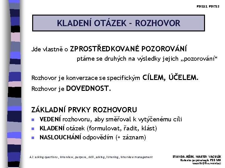 PSY 112, PSY 712 KLADENÍ OTÁZEK - ROZHOVOR Jde vlastně o ZPROSTŘEDKOVANÉ POZOROVÁNÍ ptáme