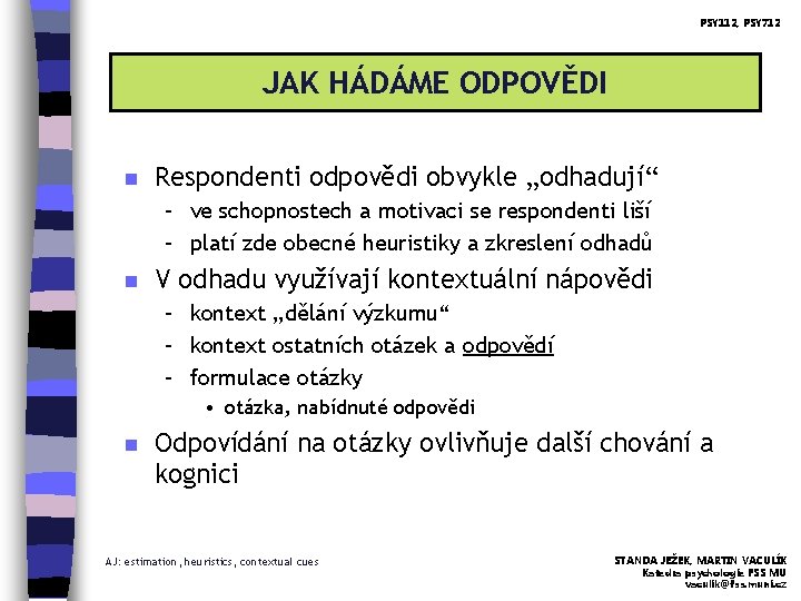 PSY 112, PSY 712 JAK HÁDÁME ODPOVĚDI n Respondenti odpovědi obvykle „odhadují“ – ve