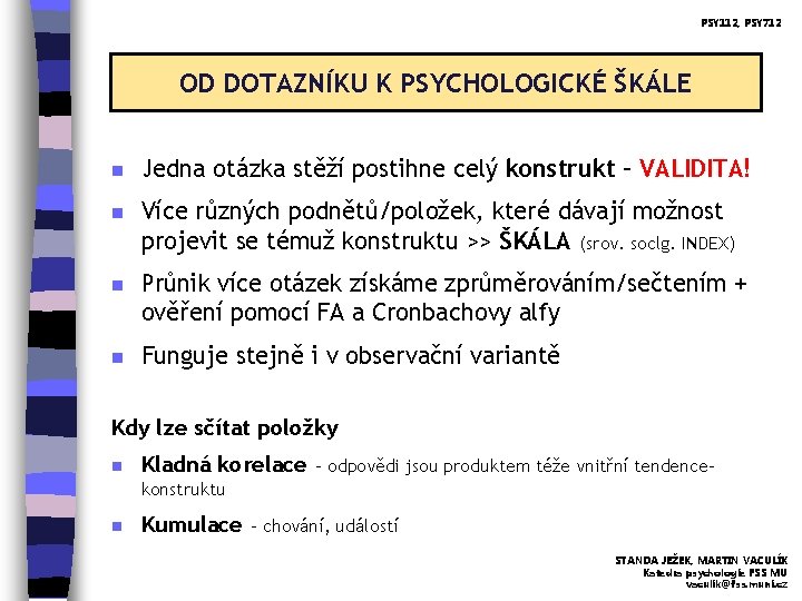 PSY 112, PSY 712 OD DOTAZNÍKU K PSYCHOLOGICKÉ ŠKÁLE n Jedna otázka stěží postihne