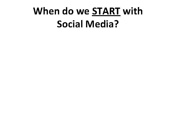 When do we START with Social Media? 