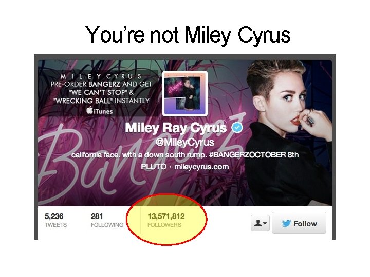 You’re not Miley Cyrus 